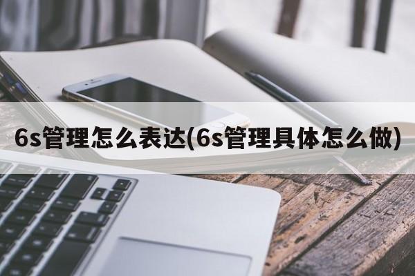 6s管理怎么表达(6s管理具体怎么做)