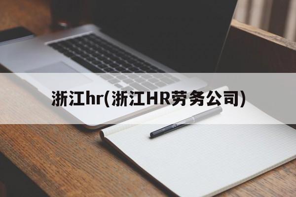 浙江hr(浙江HR劳务公司)